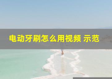 电动牙刷怎么用视频 示范